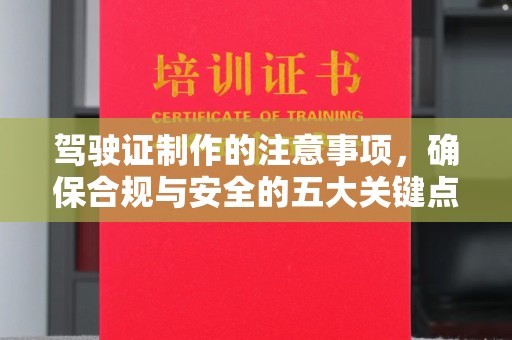 建始驾驶证制作的注意事项，确保合规与安全的五大关键点